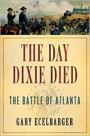 The Day Dixie Died: The Battle of Atlanta by Gary Ecelbarger