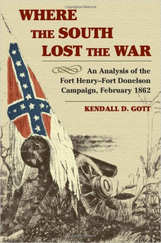 Where the South Lost the War An Analysis of the Fort Henry Fort Donelson Campaign February 1862 Gott