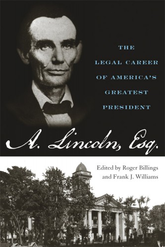Abraham Lincoln, Esq: The Legal Career of America's Greatest President by Roger Billings