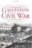 Galveston and the Civil War: An Island City in the Maelstrom by James M. Schmidt