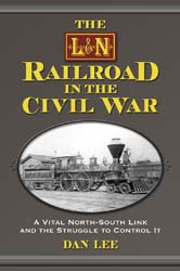 The L&N Railroad in the Civil War A Vital North-South Link and the Struggle to Control It