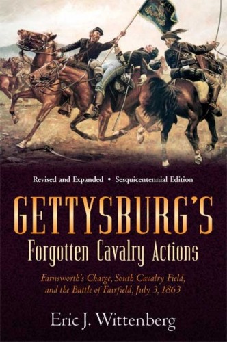 GETTYSBURGS FORGOTTEN CAVALRY ACTIONS Farnsworths Charge South Cavalry Field and the Battle of Fairfield July 3 1863 Eric J Wittenberg