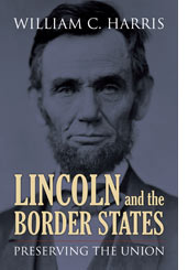 Lincoln and the Border States Preserving the Union William C Harris