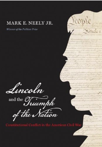 Lincoln and the Triumph of the Nation Constitutional Conflict in the American Civil War Mark E Neely