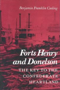 Forts Henry and Donelson The Key to the Confederate Heartland by Benjamin F. Cooling