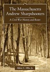 The Massachusetts Andrew Sharpshooters A Civil War History and Roster Ellis