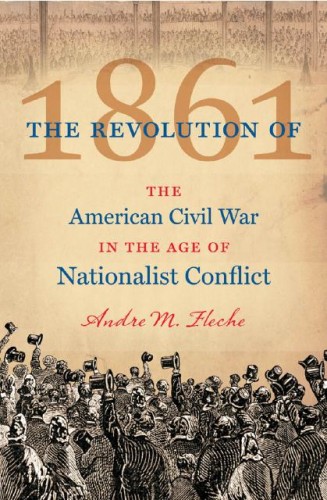 The Revolution of 1861: The American Civil War in the Age of Nationalistic Conflict by Andre Fleche