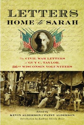 Letters Home to Sarah: The Civil War Letters of Guy C. Taylor, Thirty-Sixth Wisconsin Volunteers edited by Kevin Alderson