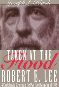 Taken at the Flood: Robert E. Lee and Confederate Strategy in the Maryland Campaign of 1862 by Joseph L. Harsh