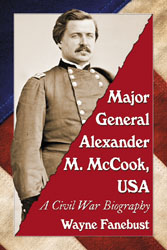 Major General Alexander M. McCook, USA: A Civil War Biography by Wayne Fanebust