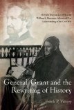GENERAL GRANT AND THE REWRITING OF HISTORY: How the Destruction of General William S. Rosecrans Influenced Our Understanding of the Civil War by Frank Varney