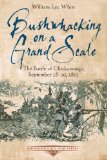 Bushwhacking On A Grand Scale Chickamauga by William Lee White (Savas Beatie)