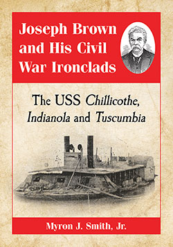 Joseph Brown and His Civil War Ironclads The USS Chillicothe, Indianola and Tuscumbia